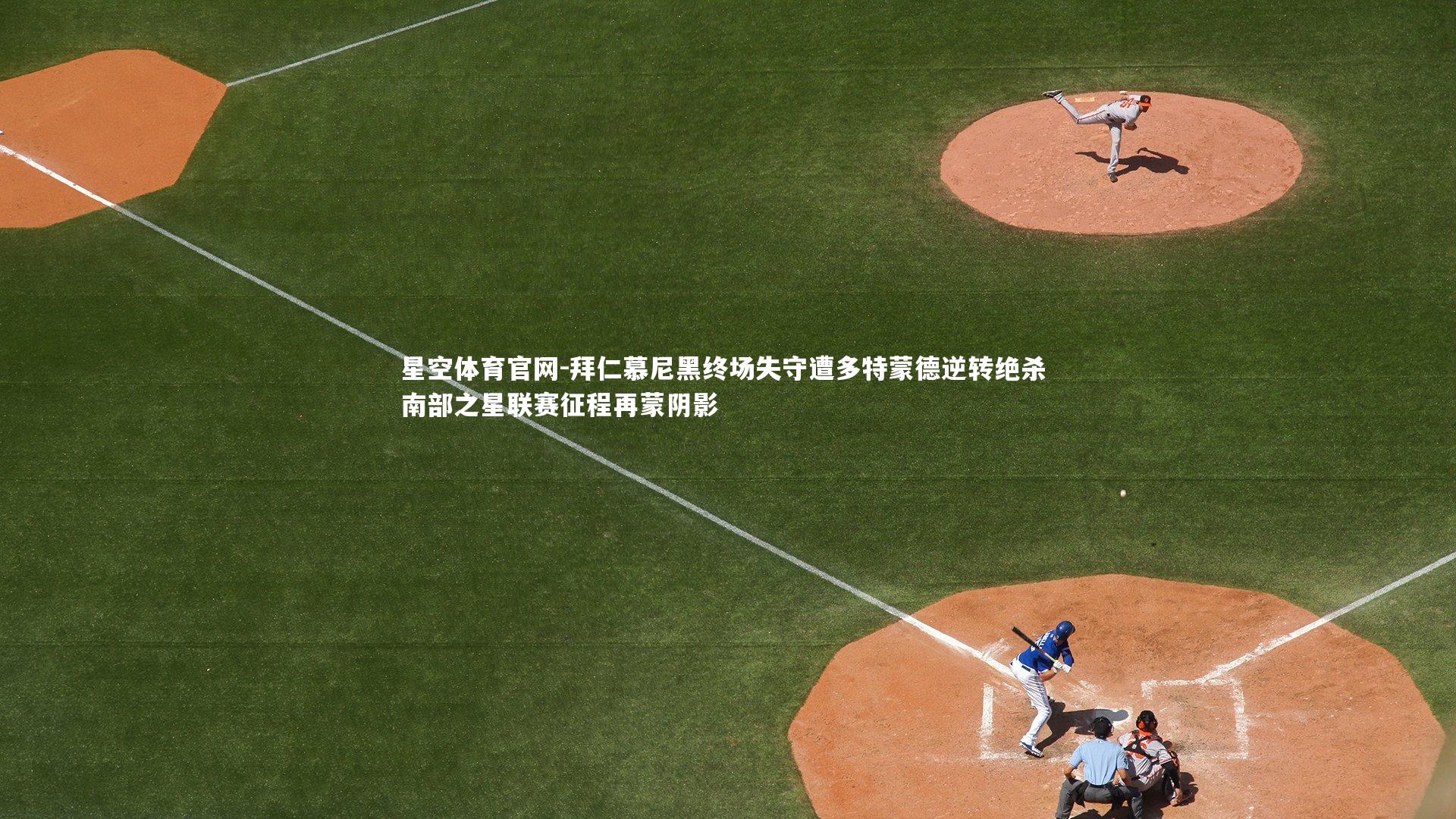 星空体育官网-拜仁慕尼黑终场失守遭多特蒙德逆转绝杀 南部之星联赛征程再蒙阴影