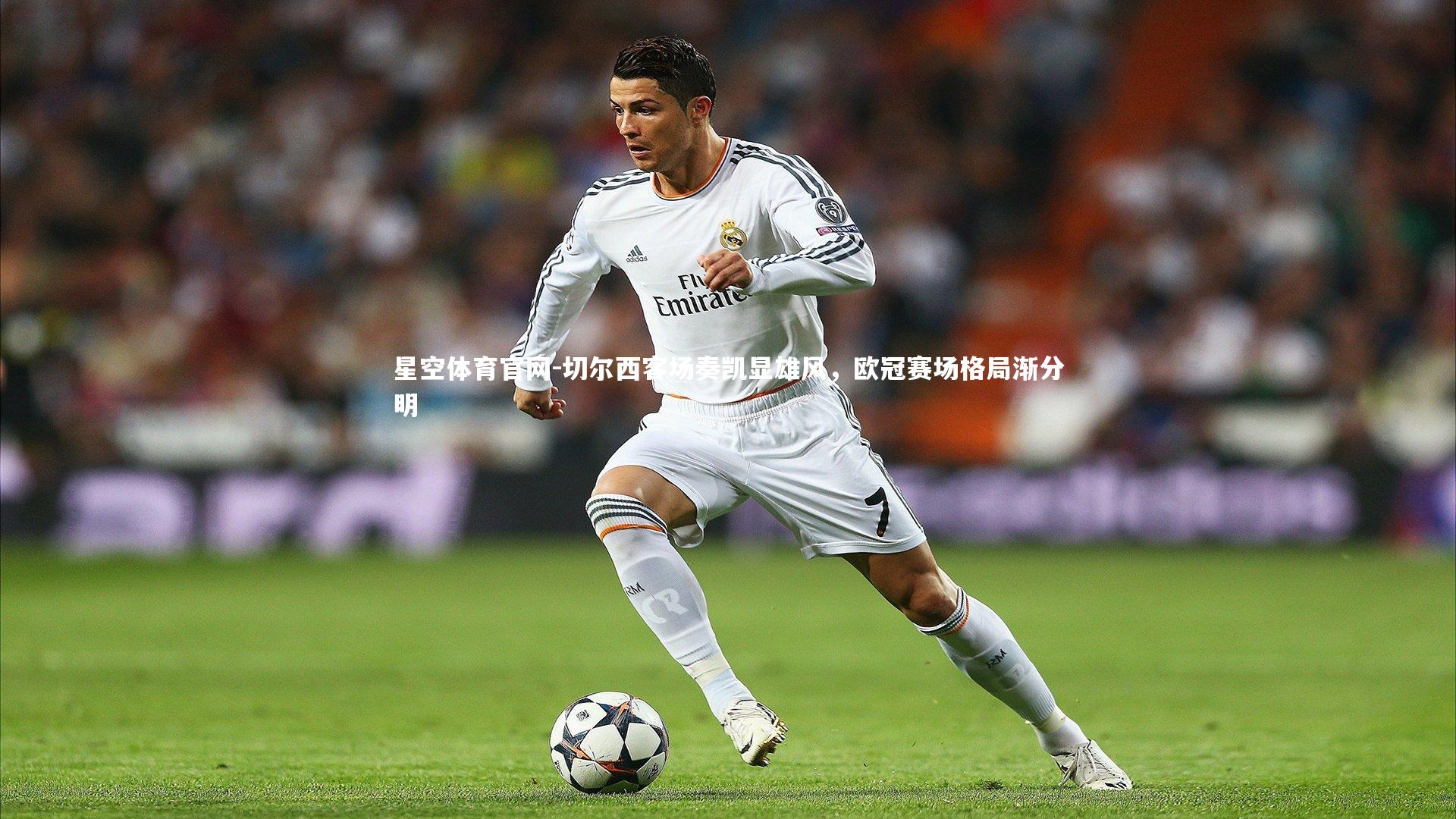 星空体育官网-切尔西客场奏凯显雄风，欧冠赛场格局渐分明