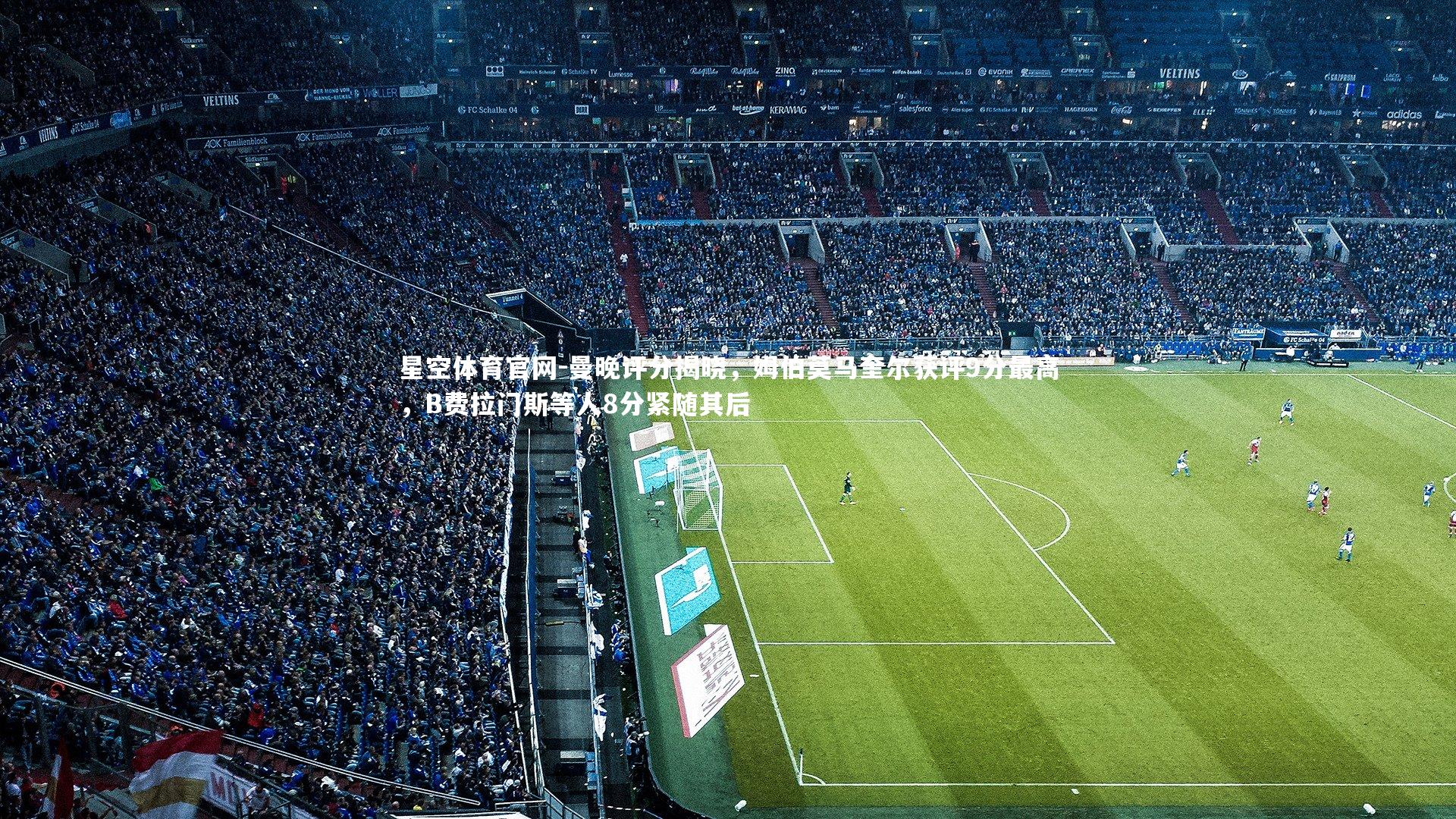 曼晚评分揭晓,姆伯莫马奎尔获评9分最高,B费拉门斯等人8分紧随其后