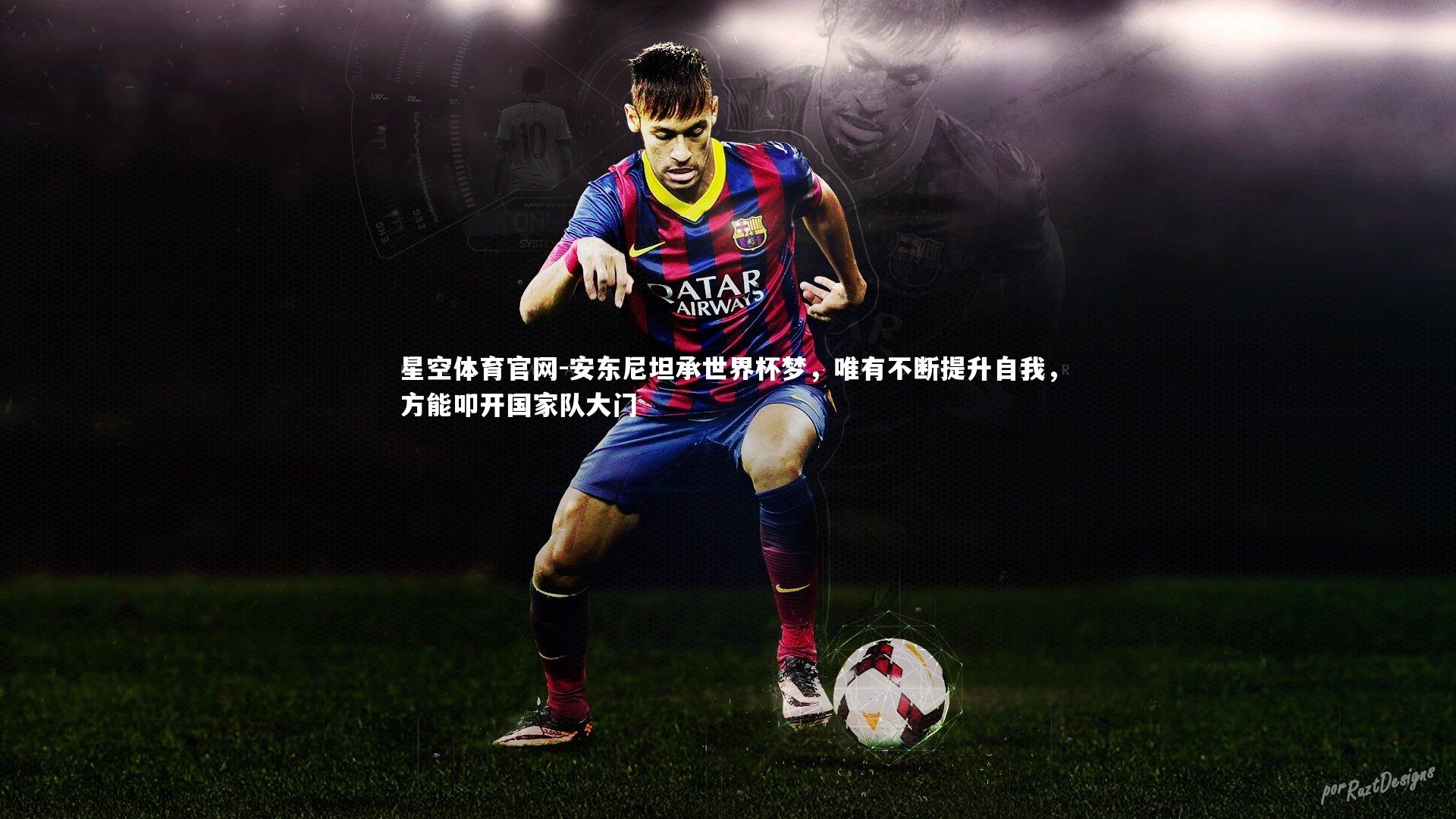 安东尼坦承世界杯梦，唯有不断提升自我，方能叩开国家队大门